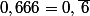 0,666=0,\overline{\,6}