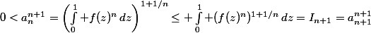0<a_n^{n+1}=\left(\int_0^1 f(z)^n\,dz\right)^{1+1/n}\leq \int_0^1 (f(z)^n)^{1+1/n}\,dz=I_{n+1}=a_{n+1}^{n+1}