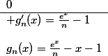 \begin{array}{|c||ccccccc||}\hline\hline x&-\infty&&-1&&v_n&&0\\\hline g_n'(x)=\frac{e^{x}}{n}-1& &&-&&&&\\\hline\hline &+\infty & &&&&&\\&&\searrow&\frac{1}{ne} &&&&\\g_n(x)=\frac{e^{x}}{n}-x-1& &&&\searrow&0&&\\&&&&&&\searrow&\\& &&&&&&-1\\\hline\end{array}