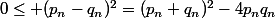 0\leq (p_n-q_n)^2=(p_n+q_n)^2-4p_nq_n