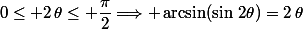 0\leq 2\,\theta\leq \dfrac{\pi}{2}\Longrightarrow \arcsin(\sin\,2\theta)=2\,\theta