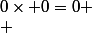 0\times 0=0 \\ 
