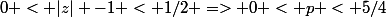 0 < |z| -1 < 1/2 => 0 < p < 5/4
