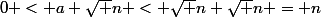 0 < a \sqrt n < \sqrt n \sqrt n = n