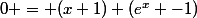 0 = (x+1) (e^{x} -1)