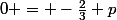 0 = -\frac{2}{3}+p