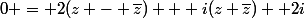 0 = 2(z - \bar{z}) + i(z+\bar{z}) +2i