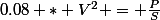 0.08 * V^2 = \frac{P}{S}