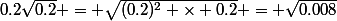0.2\sqrt{0.2} = \sqrt{(0.2)^2 \times 0.2} = \sqrt{0.008}