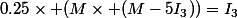 0.25\times (M\times (M-5I_3))=I_3
