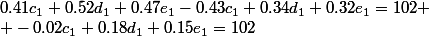 0.41c_1+0.52d_1+0.47e_1-0.43c_1+0.34d_1+0.32e_1=102
 \\ -0.02c_1+0.18d_1+0.15e_1=102