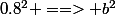 0.8^2 ==> b^2