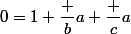 0=1+\dfrac ba+\dfrac ca