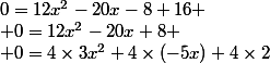 0=12x^2-20x-8+16
 \\ 0=12x^2-20x+8
 \\ 0=4\times3x^2+4\times(-5x)+4\times2