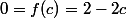 0=f(c)=2-2c