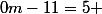 0m-11=5 