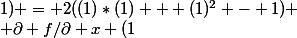 
 \\ \partial f/\partial x (1;1) = 2((1)*(1) + (1)^2 - 1)
 \\ \partial f/\partial x (1;1) = 2(1 + 1 - 1)
 \\ \partial f/\partial x (1;1) = 2(2 - 1)
 \\ \partial f/\partial x (1;1) = 2
 \\ 
 \\ \partial f/\partial y (1;1) = (1)^2 + 2(1)(2(1))
 \\ \partial f/\partial y (1;1) = 1 + 2*2
 \\ \partial f/\partial y (1;1) = 1 + 4
 \\ \partial f/\partial y (1;1) = 5