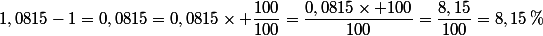 1,0815-1=0,0815=0,0815\times \dfrac{100}{100}=\dfrac{0,0815\times 100}{100}=\dfrac{8,15}{100}=8,15\,\%