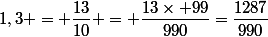 1,3 = \dfrac{13}{10} = \dfrac{13\times 99}{990}=\dfrac{1287}{990}