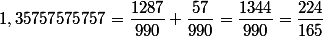 1,35757575757=\dfrac{1287}{990}+\dfrac{57}{990}=\dfrac{1344}{990}=\dfrac{224}{165}