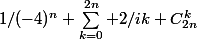 1/(-4)^n \sum_{k=0}^{2n} 2/ik \ C^k_{2n}