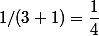 1/(3+1)=\dfrac{1}{4}