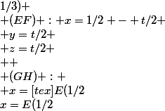 x=E(1/2;0;0)
 \\ F(0;1/2;1/2)
 \\ G(-1/3;1/3;0)
 \\ H(0;0;1/3)
 \\ (EF) : x=1/2 - t/2
 \\ y=t/2
 \\ z=t/2
 \\ 
 \\ (GH) :
 \\ x=[tex]E(1/2;0;0)
 \\ F(0;1/2;1/2)
 \\ G(-1/3;1/3;0)
 \\ H(0;0;1/3)
 \\ (EF) : x=1/2 - t/2
 \\ y=t/2
 \\ z=t/2
 \\ 
 \\ (GH) :
 \\ x=[tex]\frac{-2t}{3}