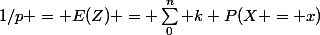 1/p = E(Z) = \sum_0^n k P(X = x)