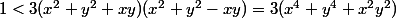 1<3(x^2+y^2+xy)(x^2+y^2-xy)=3(x^4+y^4+x^2y^2)
