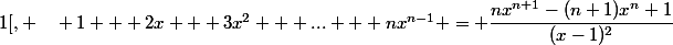 \forall x\in ]-\infty;1[, \quad 1 + 2x + 3x^2 + ... + nx^{n-1} = \dfrac{nx^{n+1}-(n+1)x^n+1}{(x-1)^2}