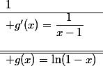 \begin{array}{|c|ccccc||}\hline\hline x&-\infty&&0&&1\\\hline g'(x)=\dfrac{1}{x-1}& &&-&&\\\hline\hline g(x)=\ln(1-x)&+\infty &\searrow&0 &\searrow&-\infty\\\hline\end{array}