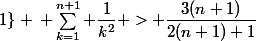 \forall n \in \mathbb{N}-\{0;1\} \: \sum_{k=1}^{n+1} \dfrac{1}{k^2} > \dfrac{3(n+1)}{2(n+1)+1}