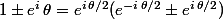 1\pm{e^i\,\theta}=e^{i\,\theta/2}(e^{-i\,\theta/2}\pm{e^{i\,\theta/2}})