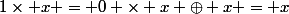 1\times x = 0 \times x \oplus x = x