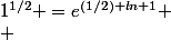 1^{1/2} =e^{(1/2) ln 1}
 \\ 