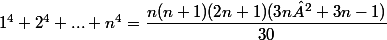 1^{4}+2^{4}+...+n^{4}=\dfrac{n(n+1)(2n+1)(3n²+3n-1)}{30}