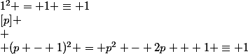 1^2 = 1 \equiv 1&nbsp;&nbsp;[p] \\ \\ (p - 1)^2 = p^2 - 2p + 1 \equiv 1&nbsp;&nbsp;[p]