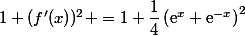 1+(f'(x))^2 =1+\dfrac{1}{4}\left(\text{e}^{x}+\text{e}^{-x}\right)^2