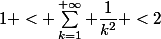1 < \sum_{k=1}^{+\infty} \dfrac{1}{k^2} <2