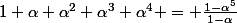 1+\alpha+\alpha^2+\alpha^3+\alpha^4 = \frac{1-\alpha^5}{1-\alpha}