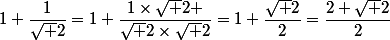 1+\dfrac{1}{\sqrt 2}=1+\dfrac{1\times\sqrt 2 }{\sqrt 2\times\sqrt 2}=1+\dfrac{\sqrt 2}{2}=\dfrac{2+\sqrt 2}{2}