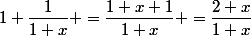 1+\dfrac{1}{1+x} =\dfrac{1+x+1}{1+x} =\dfrac{2+x}{1+x}