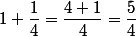 1+\dfrac{1}{4}=\dfrac{4+1}{4}=\dfrac{5}{4}