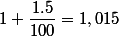 1+\dfrac{1.5}{100}=1,015