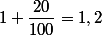 1+\dfrac{20}{100}=1,2