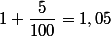 1+\dfrac{5}{100}=1,05
