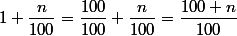 1+\dfrac{n}{100}=\dfrac{100}{100}+\dfrac{n}{100}=\dfrac{100+n}{100}
