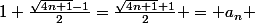 u_{n+1} = 1+\frac{n}{u_n} \ge 1+\frac{n}{a_n} = 1+\frac{2n}{1+\sqrt{4n+1}} = 1+\frac{2n(\sqrt{4n+1}-1)}{4n+1-1} =&nbsp;&nbsp;1+\frac{\sqrt{4n+1}-1}{2}=\frac{\sqrt{4n+1}+1}{2} = a_n 