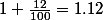 1+\frac{12}{100}=1.12