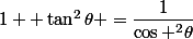 1 +\tan^2\theta =\dfrac{1}{\cos ^2\theta}